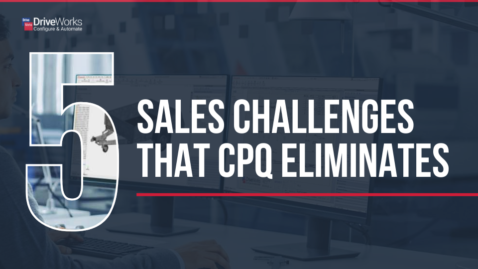 5 Sales Challenges That CPQ Eliminates