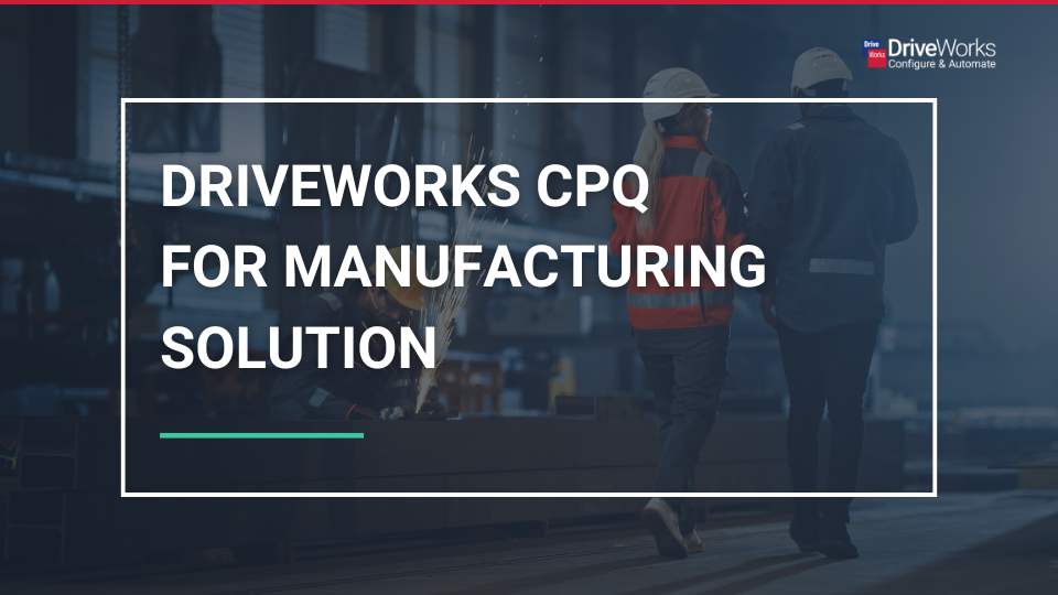 DriveWorks CPQ for Manufacturing Solution