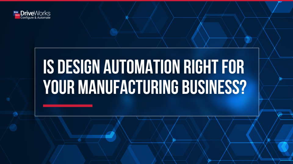 Is design automation right for your manufacturing business?