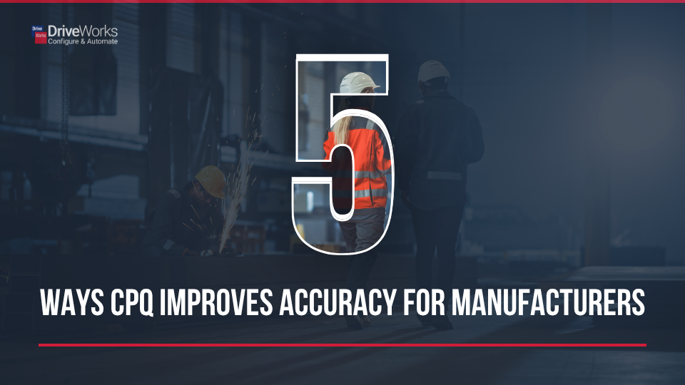 5 ways CPQ improves accuracy for manufacturers