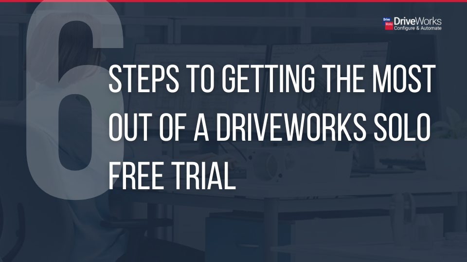 6 Steps to getting the most out of a DriveWorks Solo Free Trial