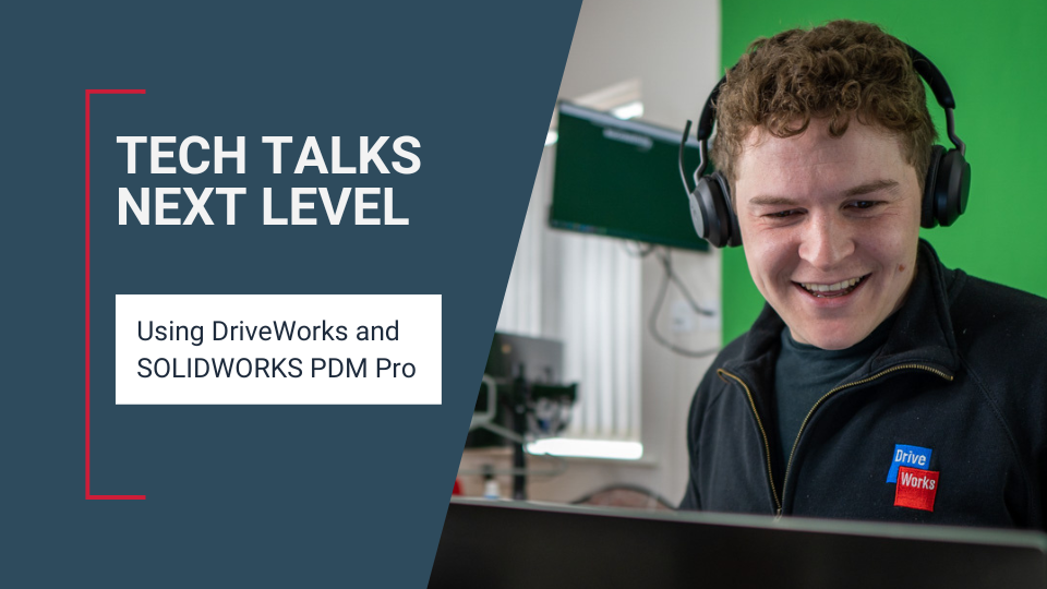 Tech Talks – Next Level: Using DriveWorks and SOLIDWORKS PDM Pro