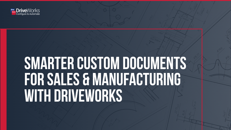Smarter custom documents for sales and manufacturing with DriveWorks
