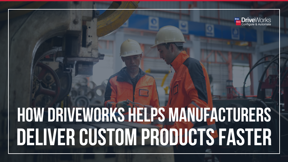 How DriveWorks helps manufacturers deliver custom products faster