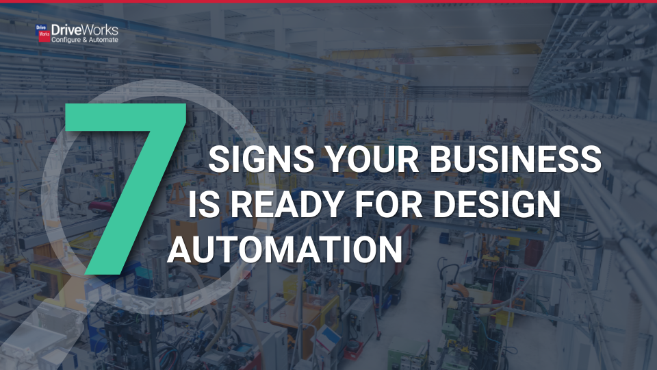 7 Signs your business is ready for design automation